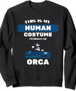 This is My Human Costume I"m Really An Orca Whale T-Shirt Sweatshirt